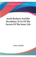 Jacob Boehme And His Revelation To Us Of The Secrets Of The Inner Life: (English)