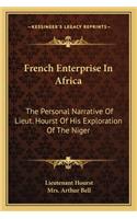 French Enterprise in Africa: The Personal Narrative of Lieut. Hourst of His Exploration of the Niger