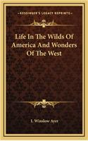 Life in the Wilds of America and Wonders of the West