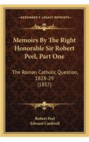 Memoirs by the Right Honorable Sir Robert Peel, Part One