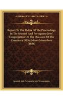 Report to the Elders of the Proceedings in the Spanish and Portuguese Jews' Congregation on the Occasion of the Centenary of Sir Moses Montefiore (1884)