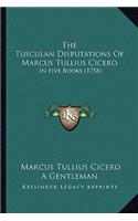 The Tusculan Disputations Of Marcus Tullius Cicero: In Five Books (1758)(English)