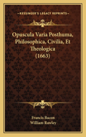 Opuscula Varia Posthuma, Philosophica, Civilia, Et Theologica (1663): (Latin)