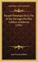 Recueil Historique De La Vie Et Des Ouvrages Des Plus Celebres Architectes (1705)