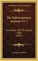 The Hahnemannian Institute V5-7: November, 1897 To January, 1900 (1897)