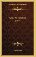Gothe Als Historiker (1876): (German)