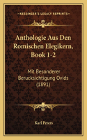 Anthologie Aus Den Romischen Elegikern, Book 1-2: Mit Besonderer Berucksichtigung Ovids (1891)