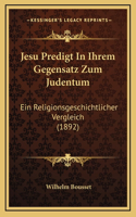 Jesu Predigt In Ihrem Gegensatz Zum Judentum: Ein Religionsgeschichtlicher Vergleich (1892)