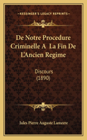 de Notre Procedure Criminelle a la Fin de L'Ancien Regime: Discours (1890)