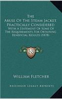 The Abuse Of The Steam Jacket, Practically Considered: With A Statement Of Some Of The Requirements For Obtaining Beneficial Results (1878)