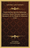 Caroli Andriani Epochae Habspurgo-Austriacae, Mariae Theresiae Augustae A Theodoro L. B. De Pelichy Et Turksweert (1762)