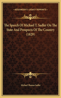 The Speech Of Michael T. Sadler On The State And Prospects Of The Country (1829)