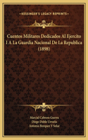 Cuentos Militares Dedicados Al Ejercito I A La Guardia Nacional De La Republica (1898)
