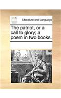 The patriot, or a call to glory; a poem in two books.: (English)