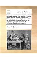 Pet. Alex. Gordon, Esq. Against Douglas, Heron and Co. Against Innerhouse Interlocutor. Unto the Right Honourable the Lords of Council and Session, the Petition of Alexander Gordon, of Culvenan, Esquire, Advocate; ...