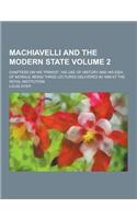 Machiavelli and the Modern State; Chapters on His Prince, His Use of History and His Idea of Morals, Being Three Lectures Delivered in 1899 at the R: (English)
