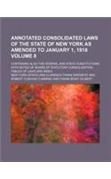 Annotated Consolidated Laws of the State of New York as Amended to January 1, 1918 Volume 8; Containing Also the Federal and State Constitutions with