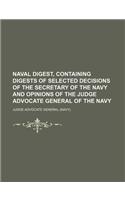 Naval Digest, Containing Digests of Selected Decisions of the Secretary of the Navy and Opinions of the Judge Advocate General of the Navy