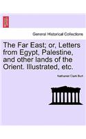 Far East; Or, Letters from Egypt, Palestine, and Other Lands of the Orient. Illustrated, Etc.