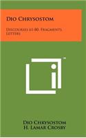 Dio Chrysostom: Discourses 61-80, Fragments, Letters