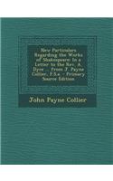 New Particulars Regarding the Works of Shakespeare: In a Letter to the REV. A. Dyce ... from J. Payne Collier, F.S.A.