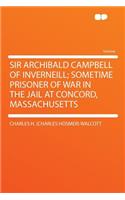 Sir Archibald Campbell of Inverneill; Sometime Prisoner of War in the Jail at Concord, Massachusetts