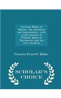 Increase Blake of Boston, His Ancestors and Descendants, with a Full Account of William Blake of Dorchester and His Five Children - Scholar's Choice Edition