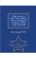 Rok Army's Role When North Korea Collapses Without a War with the Rok - War College Series