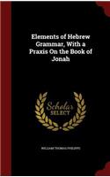 Elements of Hebrew Grammar, With a Praxis On the Book of Jonah