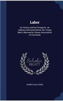 Labor: Its History and Its Prospects. an Address Delivered Before the Young Men's Mercantile Library Association of Cincinnati(English)