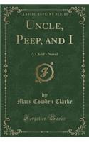 Uncle, Peep, and I: A Child's Novel (Classic Reprint)