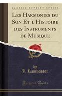 Les Harmonies Du Son Et l'Histoire Des Instruments de Musique (Classic Reprint)