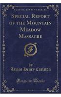 Special Report of the Mountain Meadow Massacre (Classic Reprint)