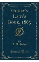 Godey's Lady's Book, 1863, Vol. 67 (Classic Reprint)