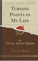 Turning Points in My Life (Classic Reprint)