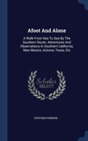 Afoot And Alone: A Walk From Sea To Sea By The Southern Route. Adventures And Observations In Southern California, New Mexico, Arizona, Texas, Etc