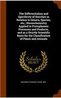 Differentiation and Specificity of Starches in Relation to Genera, Species, etc.; Stereochemistry Applied to Protoplasmic Processes and Products, and as a Strictly Scientific Basis for the Classification of Plants and Animals