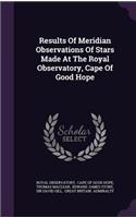 Results Of Meridian Observations Of Stars Made At The Royal Observatory, Cape Of Good Hope