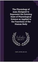 The Physiology of man; Designed to Represent the Existing State of Physiological Science as Applied to the Functions of the Human Body: (English)