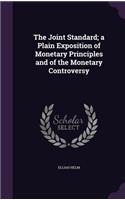Joint Standard; a Plain Exposition of Monetary Principles and of the Monetary Controversy