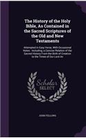 The History of the Holy Bible, As Contained in the Sacred Scriptures of the Old and New Testaments: Attempted in Easy Verse, With Occasional Notes: Including, a Concise Relation of the Sacred History From the Birth of Creation to the Times of Our L