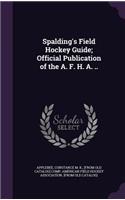 Spalding's Field Hockey Guide; Official Publication of the A. F. H. A. ..