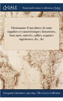 Dictionnaire D'Anecdotes: de Traits Singuliers Et Caracteristiques: Historiettes, Bons Mots, Naivetes, Saillies, Reparties Ingenieuses, &C., &C