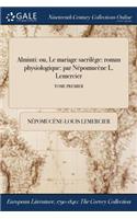 Alminti: Ou, Le Mariage Sacrilege: Roman Physiologique: Par Nepomucene L. Lemercier; Tome Premier