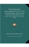 Perforating Inflammation Of The Vermiform Appendix: With Special Reference To Its Early Diagnosis And Treatment