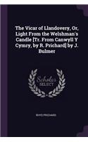 The Vicar of Llandovery, Or, Light From the Welshman's Candle [Tr. From Canwyll Y Cymry, by R. Prichard] by J. Bulmer