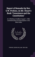 Report of Remarks by Rev. G.W. Perkins, on Mr. Stuart's Book Conscience and the Constitution: At a Meeting in Guilford, August 1, 1850, Commemorative of Emancipation in the West Indies