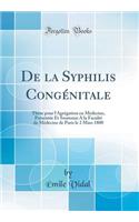 de la Syphilis Congï¿½nitale: Thï¿½se Pour l'Agrï¿½gation En Mï¿½decine, Prï¿½sentï¿½e Et Soutenue a la Facultï¿½ de Mï¿½decine de Paris Le 2 Mars 1800 (Classic Reprint)