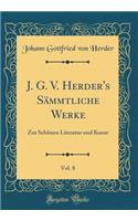 J. G. V. Herder's Sämmtliche Werke, Vol. 8: Zur Schönen Literatur Und Kunst (Classic Reprint)
