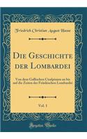 Die Geschichte Der Lombardei, Vol. 1: Von Dem Gallischen Cisalpinien an Bis Auf Die Zeiten Der Frï¿½nkischen Lombardei (Classic Reprint): Von Dem Gallischen Cisalpinien an Bis Auf Die Zeiten Der Frï¿½nkischen Lombardei (Classic Reprint)